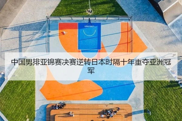 中国男排亚锦赛决赛逆转日本时隔十年重夺亚洲冠军