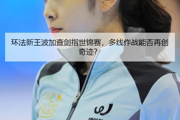 环法新王波加查剑指世锦赛，多线作战能否再创奇迹？